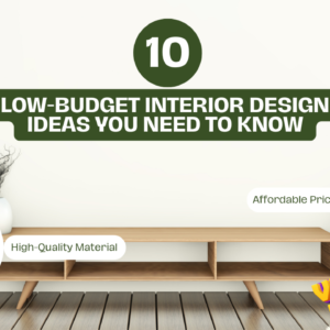 10 Low-Budget Interior Design Ideas You Need to Know